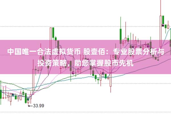 中国唯一合法虚拟货币 股壹佰:专业股票分析与投资策略,助您掌握股市先机