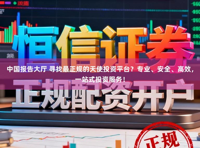 中国报告大厅 寻找最正规的天使投资平台？专业、安全、高效，一站式投资服务！