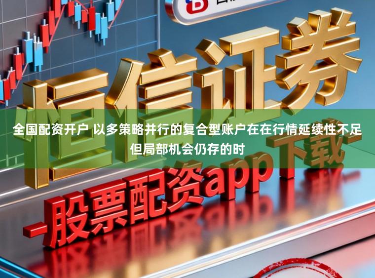 全国配资开户 以多策略并行的复合型账户在在行情延续性不足但局部机会仍存的时