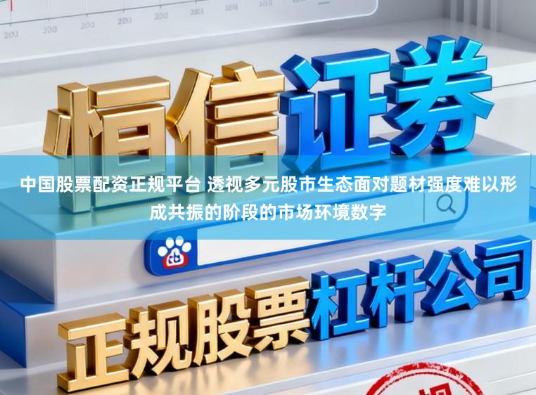 中国股票配资正规平台 透视多元股市生态面对题材强度难以形成共振的阶段的市场环境数字