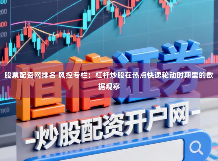 股票配资网排名 风控专栏：杠杆炒股在热点快速轮动时期里的数据观察