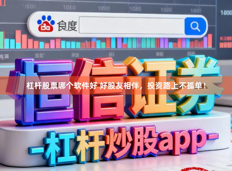 杠杆股票哪个软件好 好股友相伴，投资路上不孤单！