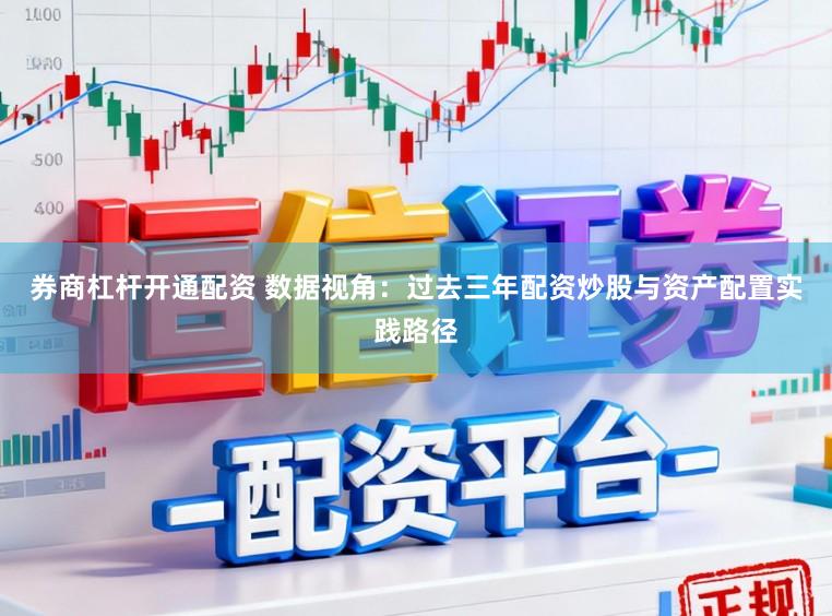 券商杠杆开通配资 数据视角：过去三年配资炒股与资产配置实践路径