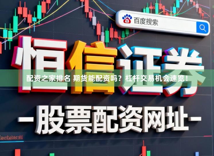 配资之家排名 期货能配资吗?杠杆交易机会速览!