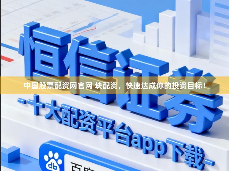 中国股票配资网官网 块配资，快速达成你的投资目标！