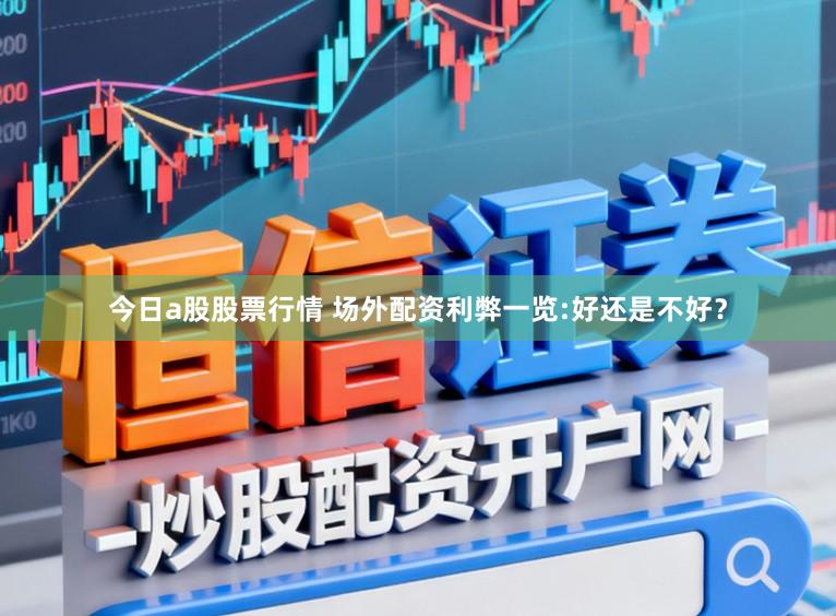 今日a股股票行情 场外配资利弊一览:好还是不好？