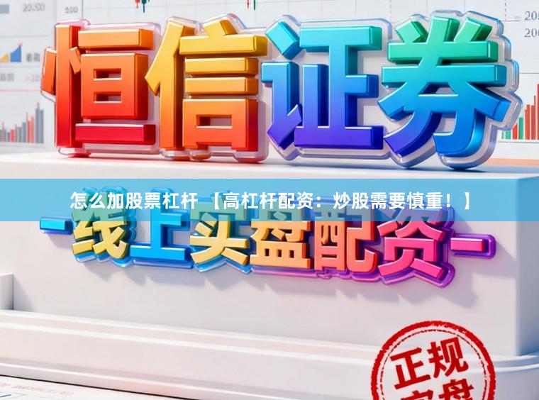怎么加股票杠杆 【高杠杆配资：炒股需要慎重！】