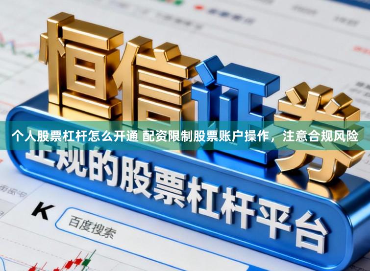 个人股票杠杆怎么开通 配资限制股票账户操作，注意合规风险