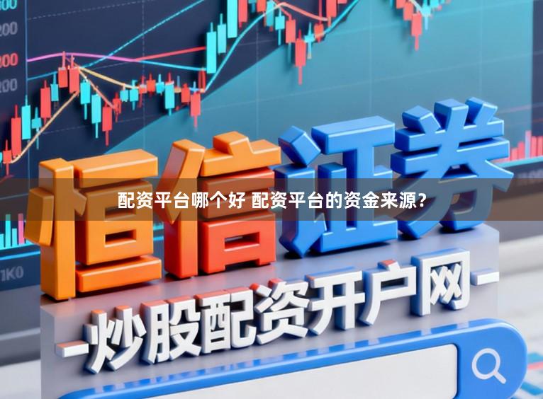 配资平台哪个好 配资平台的资金来源？