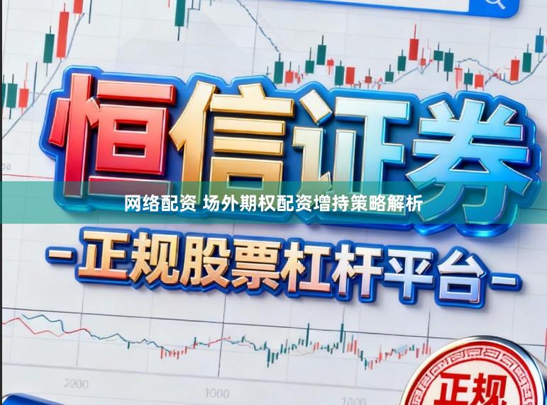网络配资 场外期权配资增持策略解析