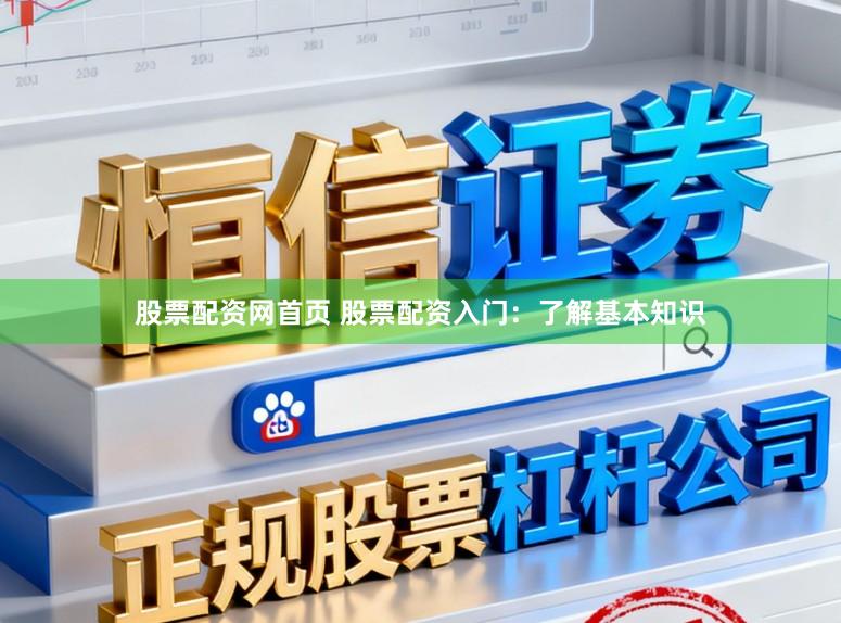 股票配资网首页 股票配资入门：了解基本知识