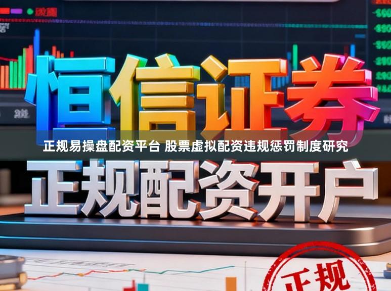 正规易操盘配资平台 股票虚拟配资违规惩罚制度研究